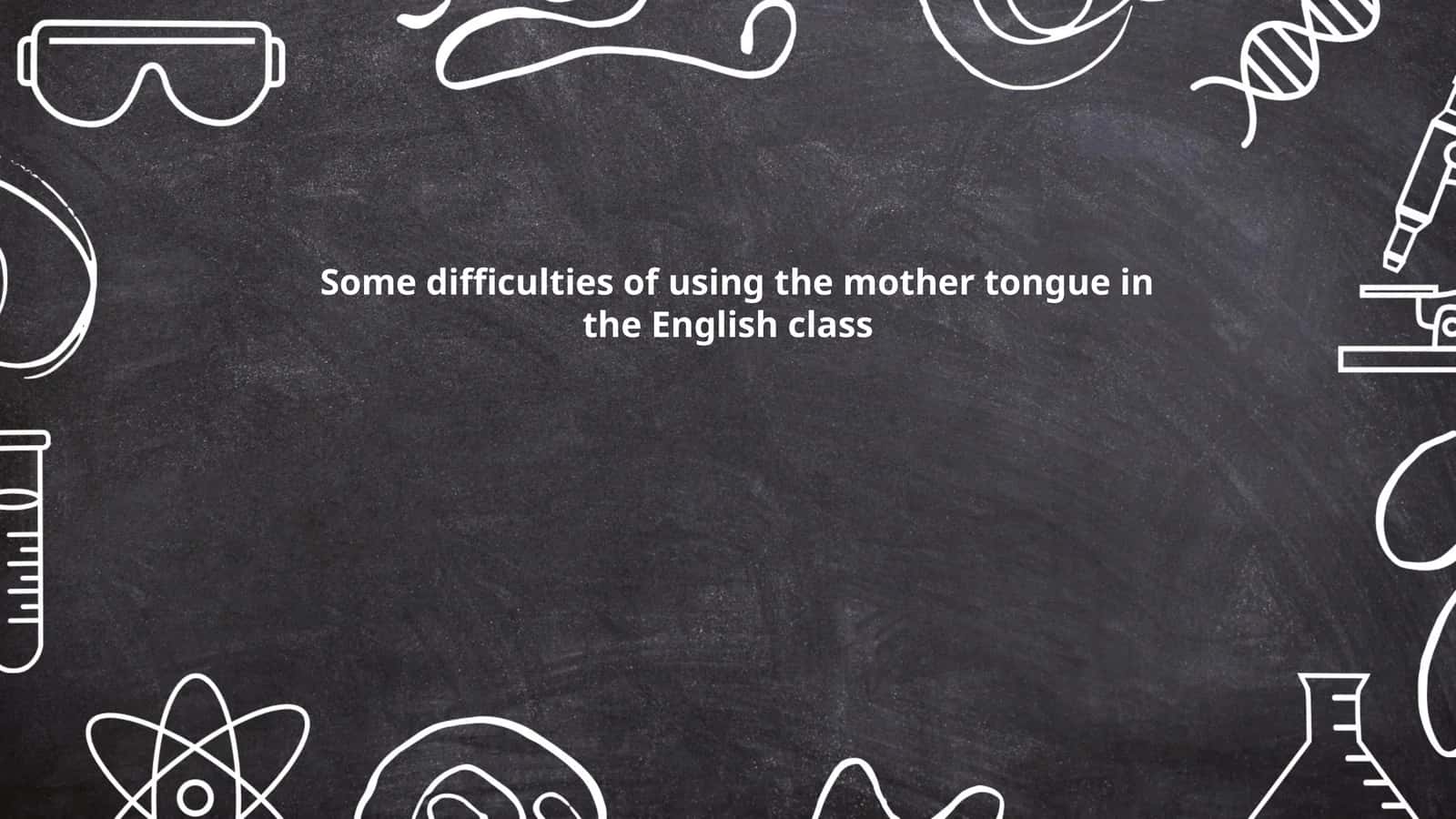 Some difficulties of using the mother tongue in the English class