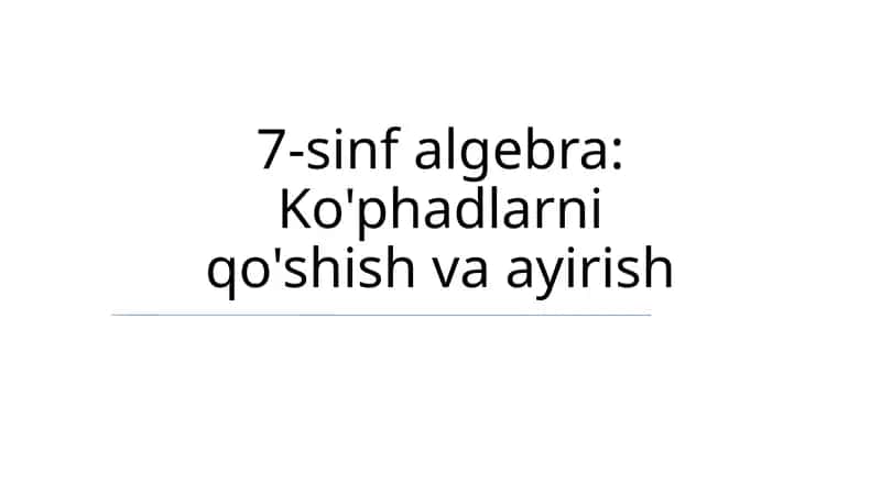 7-sinf algebra: Ko'phadlarni qo'shish va ayirish