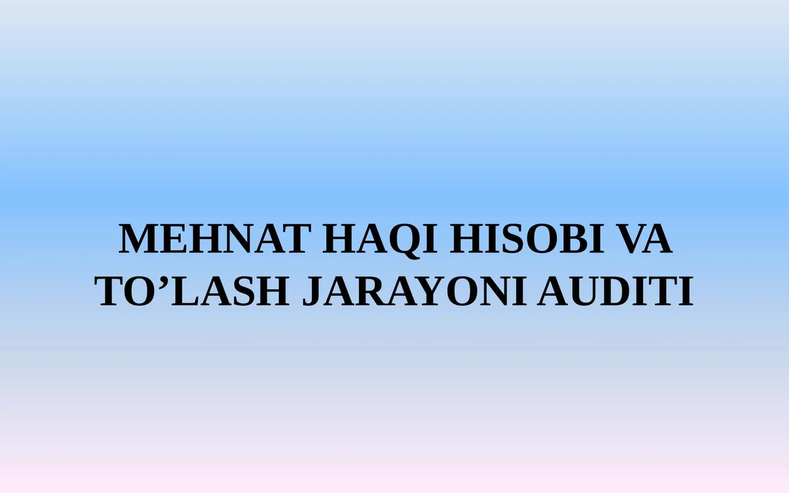MEHNAT HAQI HISOBI VA TO’LASH JARAYONI AUDITI