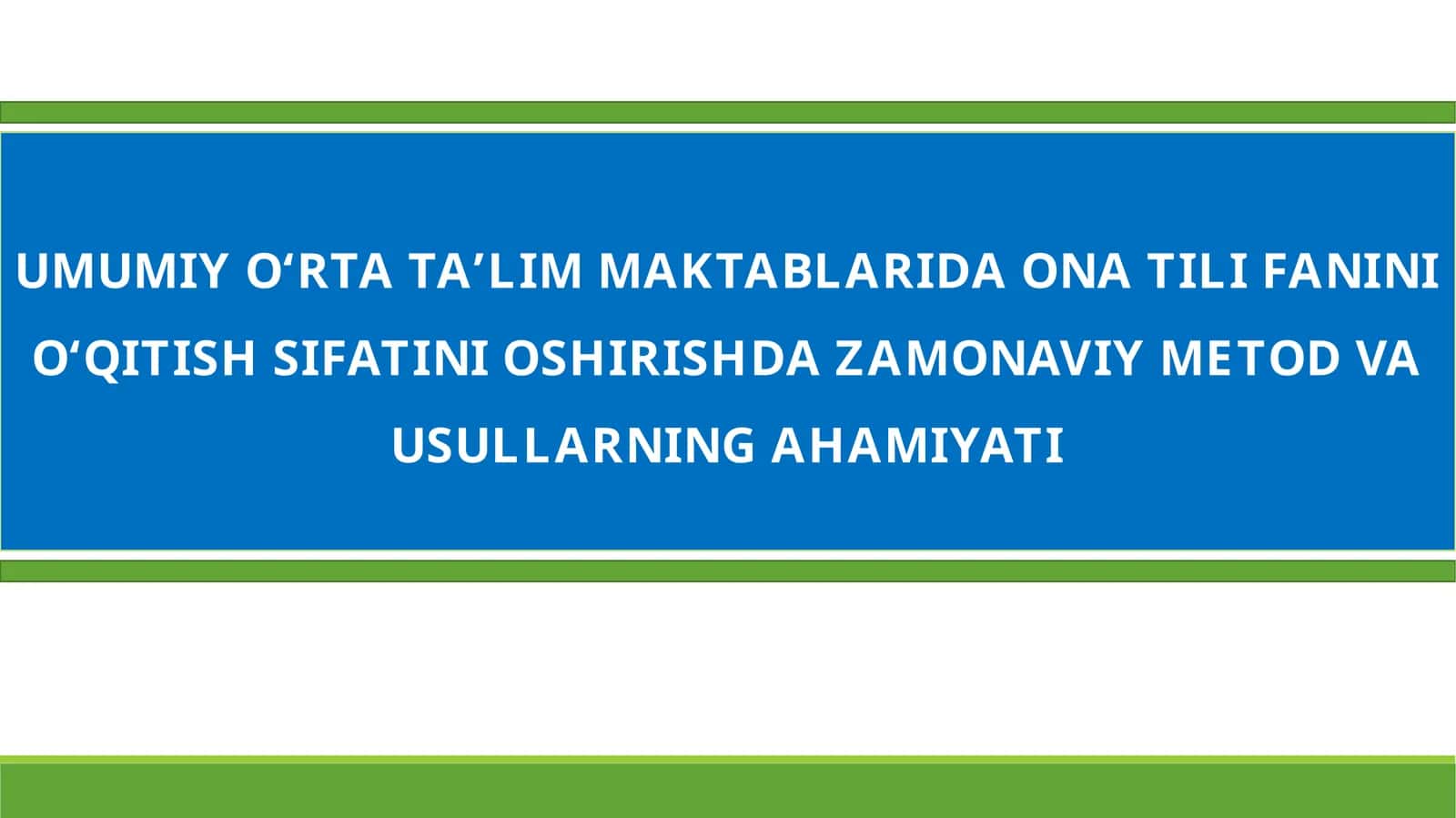 UMUMIY O‘RTA TA’LIM MAKTABLARIDA ONA TILI FANINI O‘QITISH SIFATINI OSHIRISHDA ZAMONAVIY METOD VA USULLARNING AHAMIYATI