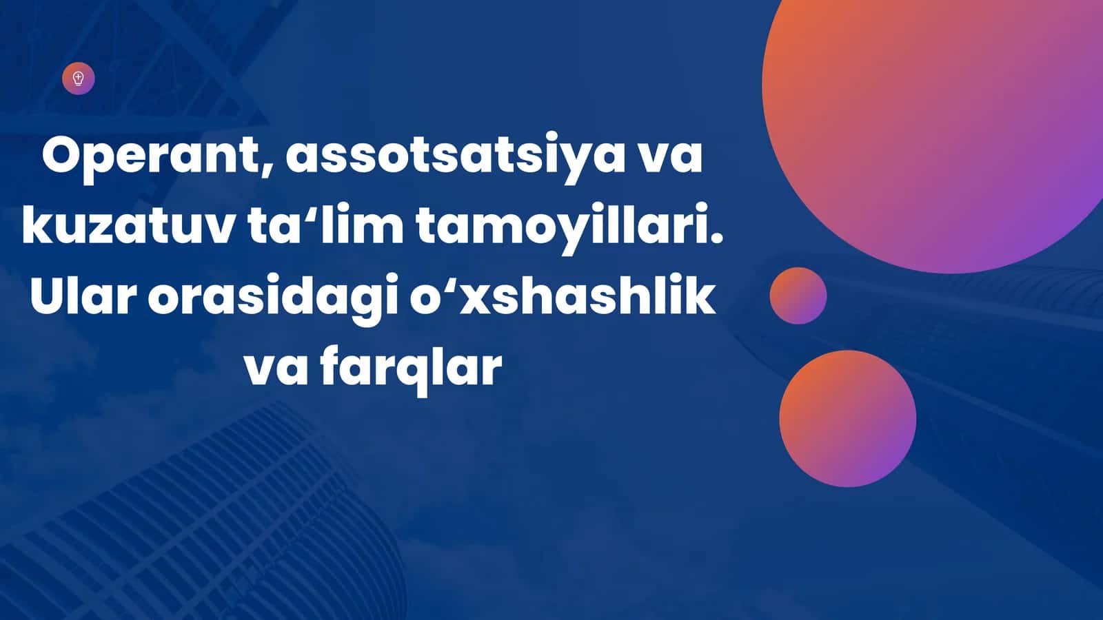 Operant, assotsatsiya va kuzatuv ta‘lim tamoyillari. Ular orasidagi o‘xshashlik va farqlar