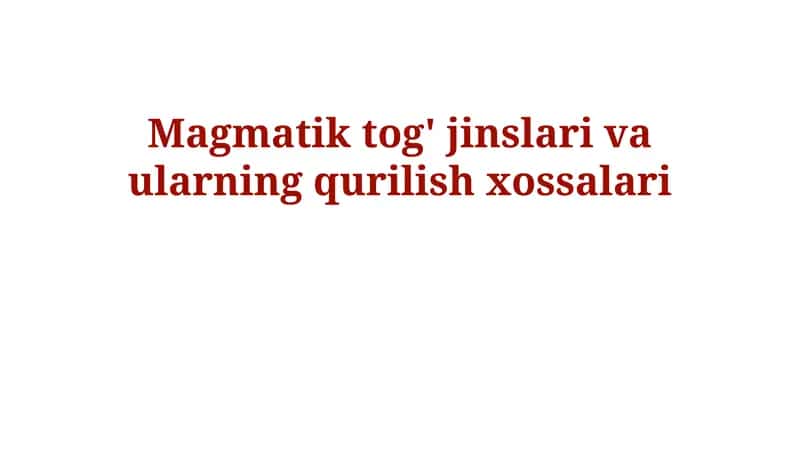 Magmatik tog' jinslari va ularning qurilish xossalari