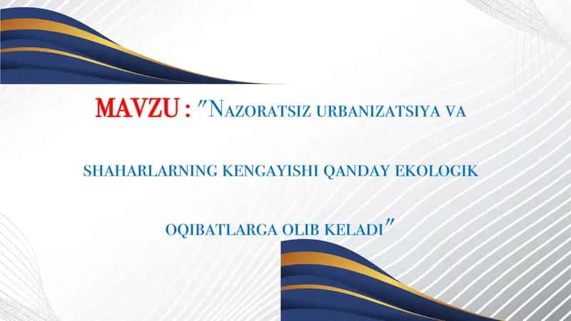 Nazoratsiz urbanizatsiya va shaharlarning kengayishi qanday ekologik oqibatlarga olib keladi