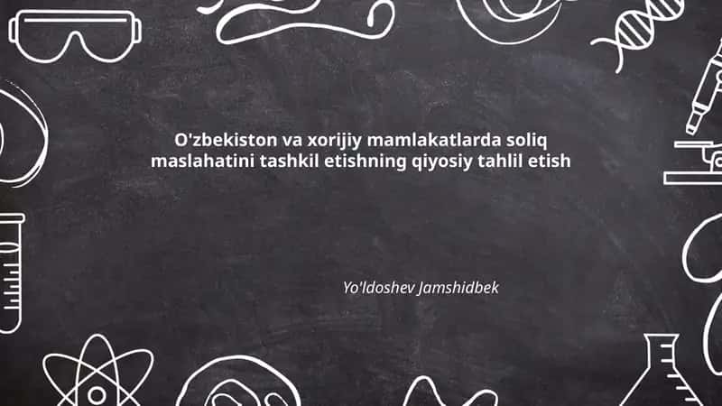 O'zbekiston va xorijiy mamlakatlarda soliq maslahatini tashkil etishning qiyosiy tahlil etish