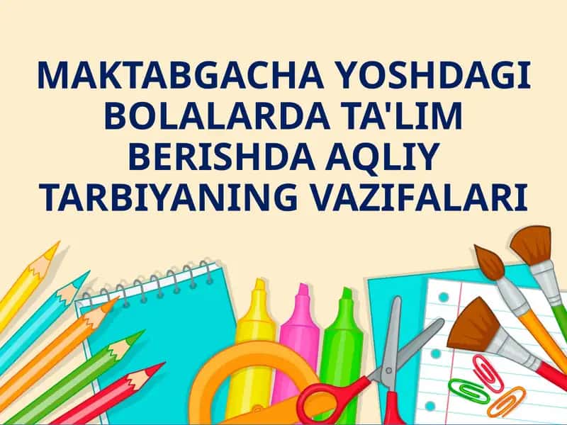 MAKTABGACHA YOSHDAGI BOLALARDA TA'LIM BERISHDA AQLIY TARBIYANING VAZIFALARI
