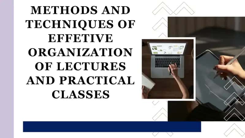 METHODS AND TECHNIQUES OF EFFETIVE ORGANIZATION OF LECTURES AND PRACTICAL CLASSES