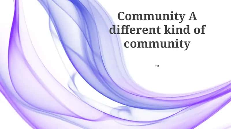 Community A different kind of community