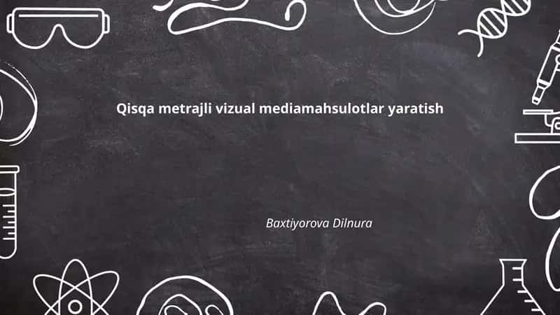 Qisqa metrajli vizual mediamahsulotlar yaratish