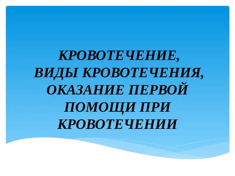 КРОВОТЕЧЕНИЕ,ВИДЫ КРОВОТЕЧЕНИЯ, ОКАЗАНИЕ ПЕРВОЙ ПОМОЩИ ПРИ КРОВОТЕЧЕНИИ