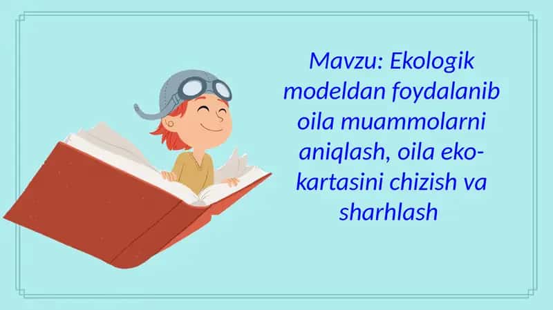 Ekologik modeldan foydalanib oila muammolarni aniqlash, oila eko-kartasini chizish va sharhlash