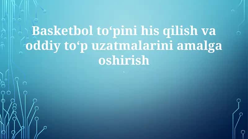 Basketbol toʻpini his qilish va oddiy toʻp uzatmalarini amalga oshirish