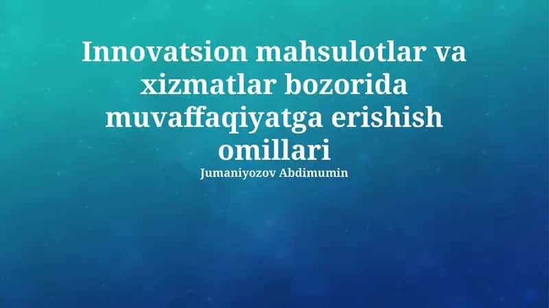 Innovatsion mahsulotlar va xizmatlar bozorida muvaffaqiyatga erishish omillari