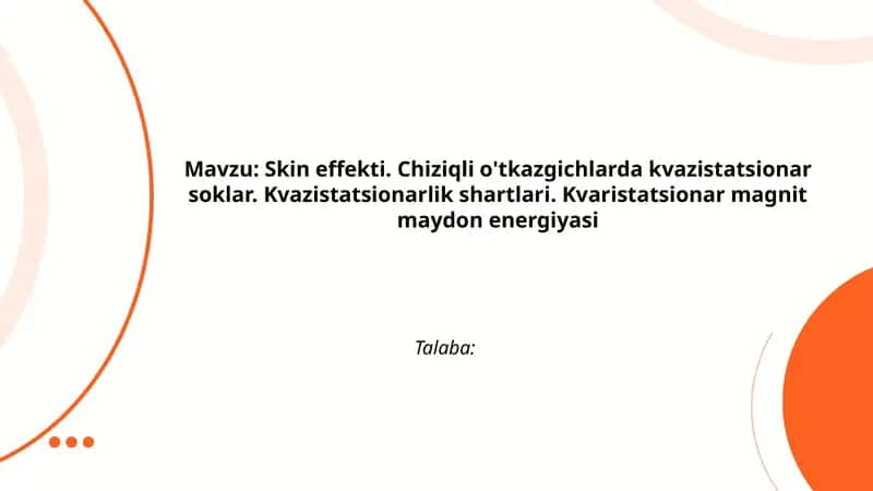 Skin effekti. Chiziqli o'tkazgichlarda kvazistatsionar soklar. Kvazistatsionarlik shartlari. Kvaristatsionar magnit maydon energiyasi