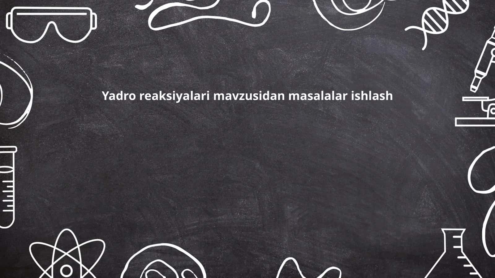 Yadro reaksiyalari mavzusidan masalalar ishlash