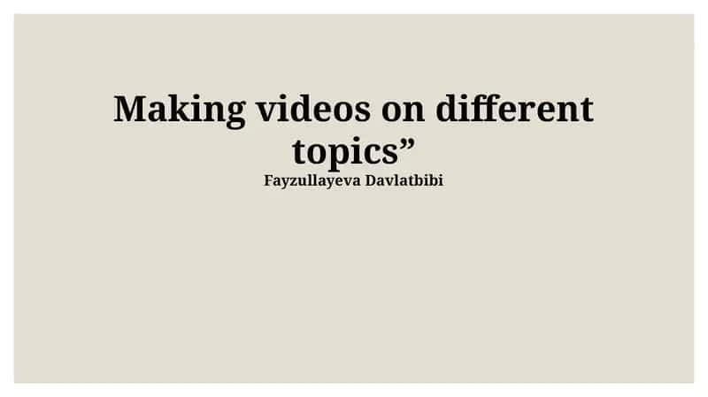 Making videos on different topics