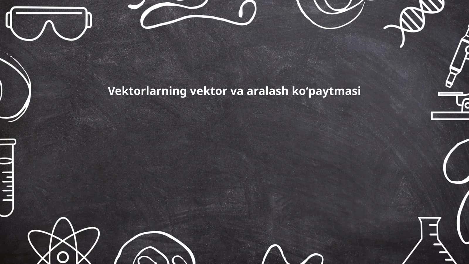 Vektorlarning vektor va aralash koʻpaytmasi