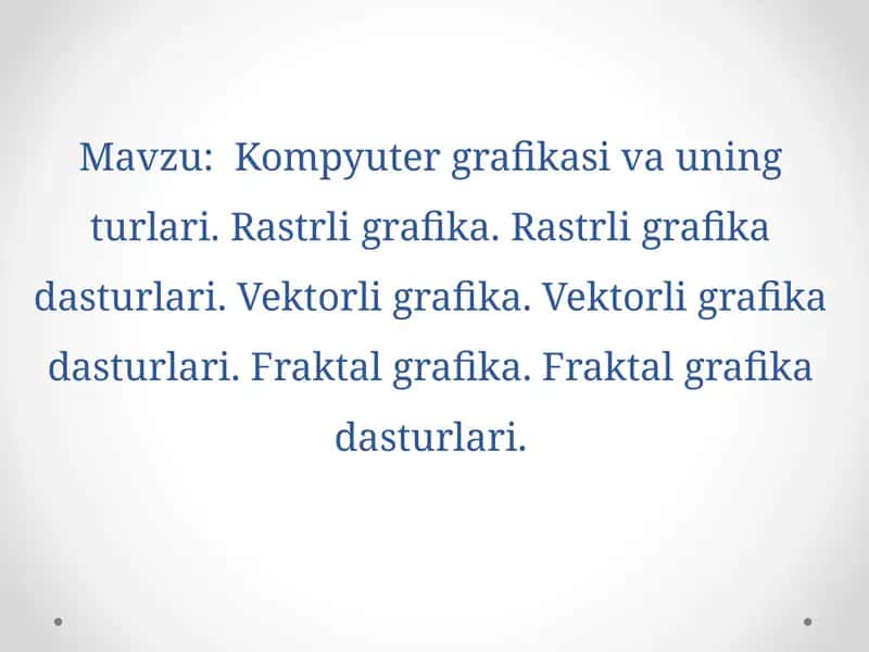 Kompyuter grafikasi va uning turlari. Rastrli grafika. Rastrli grafika dasturlari. Vektorli grafika. Vektorli grafika dasturlari. Fraktal grafika. Fraktal grafika dasturlari