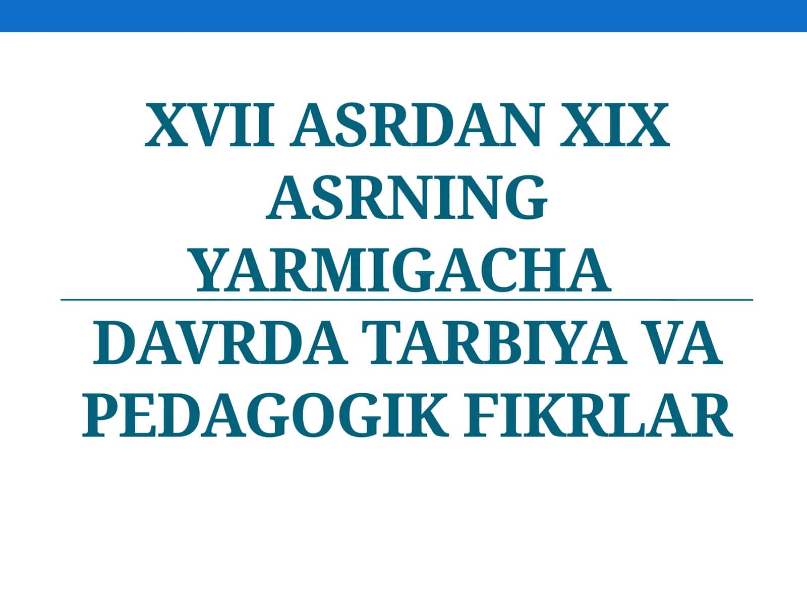 XVII ASRDAN XIX ASRNING YARMIGACHADAVRDA TARBIYAVA PEDAGOGIK FIKRLAR