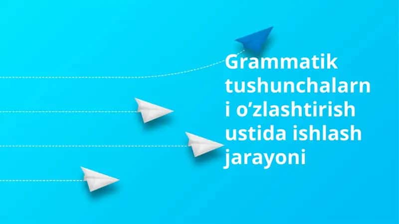 Grammatik tushunchalarni o’zlashtirish ustida ishlash jarayoni