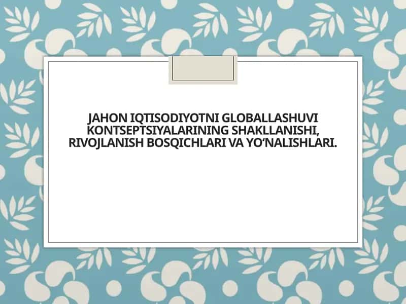 Jahon iqtisodiyotni globallashuvi kontseptsiyalarining shakllanishi, rivojlanish bosqichlari va yo‘nalishlari