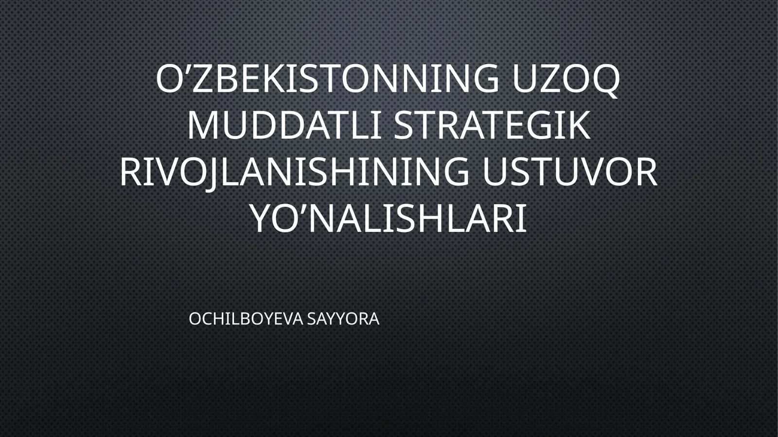 O’ZBEKISTONNING UZOQ MUDDATLI STRATEGIK RIVOJLANISHINING USTUVOR YO’NALISHLARI