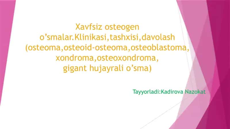 Xavfsiz osteogen o’smalar.Klinikasi,tashxisi,davolash (osteoma,osteoid-osteoma,osteoblastoma, xondroma,osteoxondroma, gigant hujayrali o’sma)