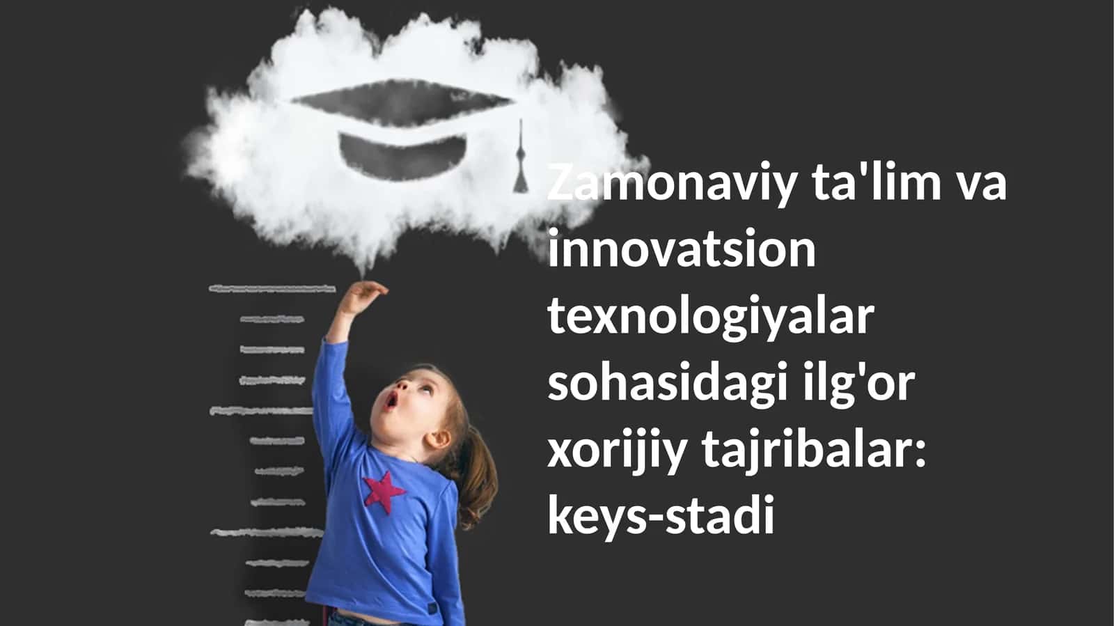 Zamonaviy ta'lim va innovatsion texnologiyalar sohasidagi ilg'or xorijiy tajribalar: keys-stadi
