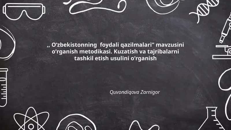 Oʻzbekistonning foydali qazilmalariʼʼ mavzusini oʻrganish metodikasi. Kuzatish va tajribalarni tashkil etish usulini oʻrganish