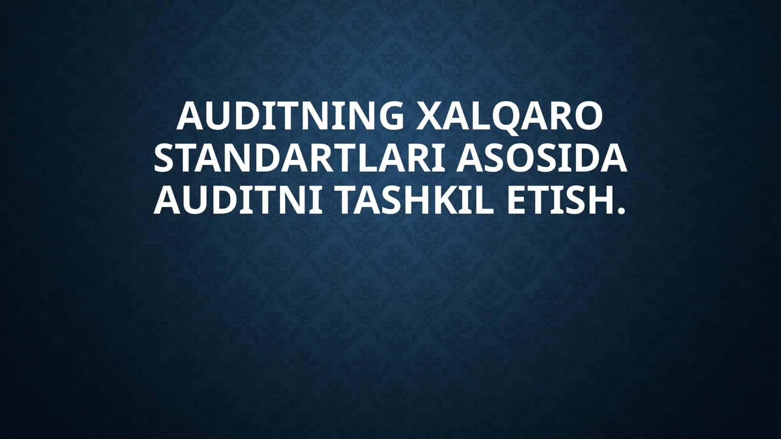 Auditning xalqaro standartlari asosida auditni tashkil etish.