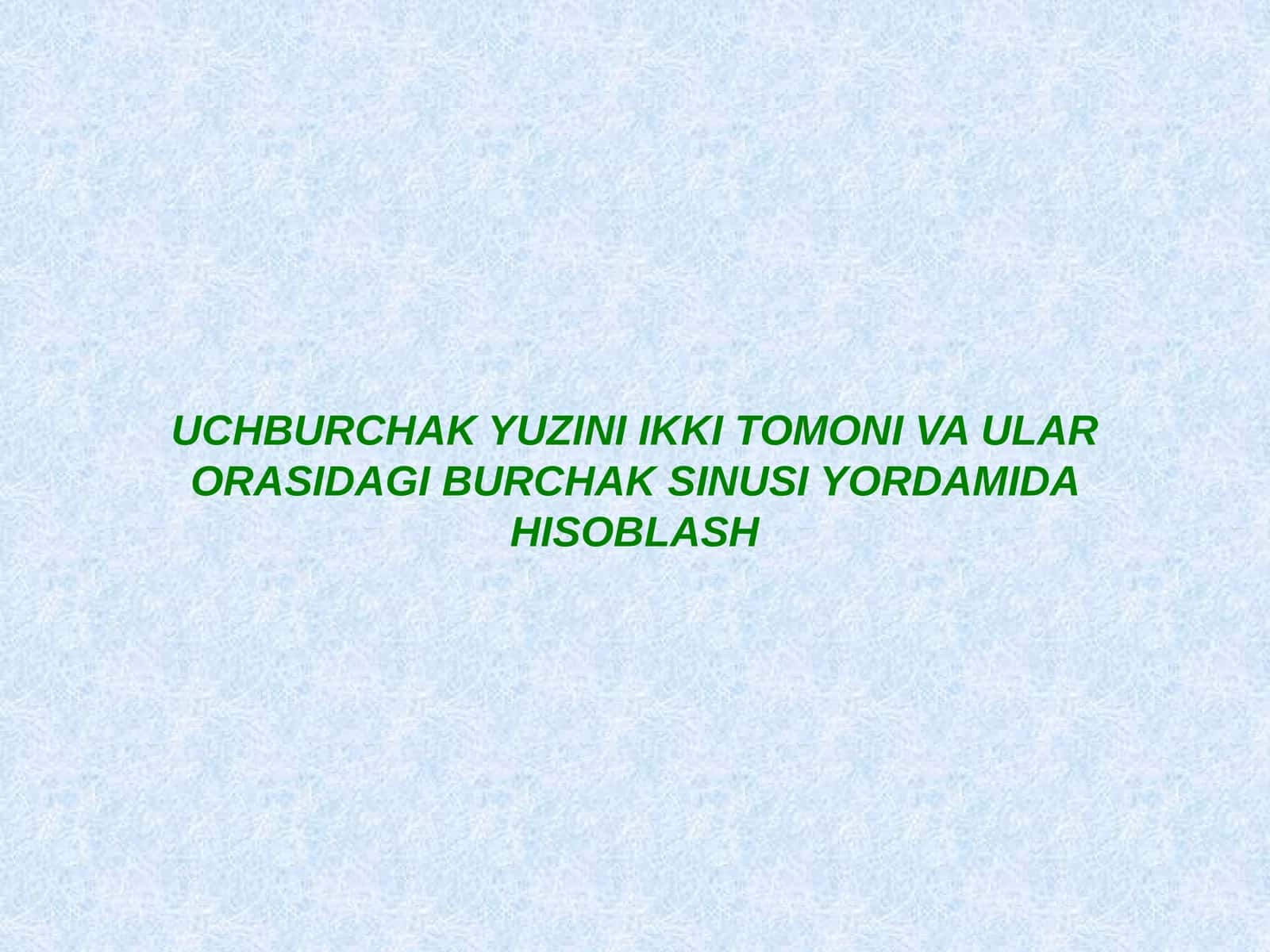 UCHBURCHAK YUZINI IKKI TOMONI VA ULAR ORASIDAGI BURCHAK SINUSI YORDAMIDA HISOBLASH