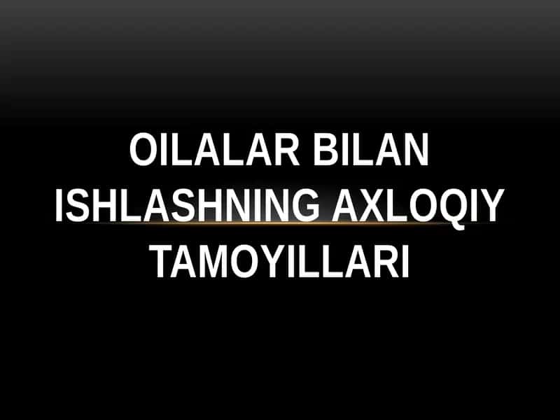 Oilalar bilan ishlashning axloqiy tamoyillari