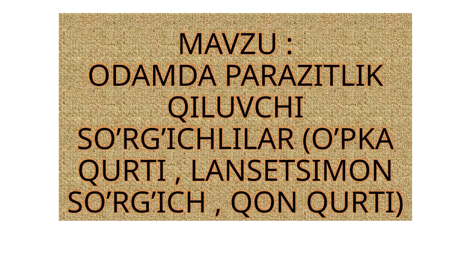 ODAMDA PARAZITLIK QILUVCHI SO’RG’ICHLILAR (O’PKA QURTI , LANSETSIMON SO’RG’ICH , QON QURTI)