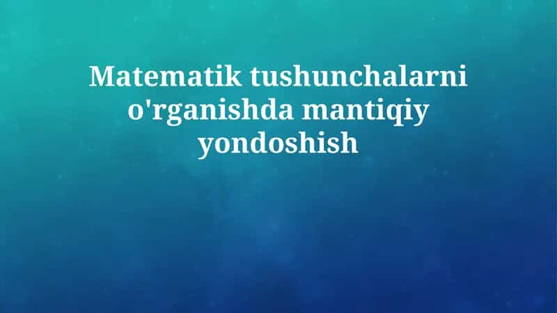 Matematik tushunchalarni o'rganishdan mantiqiy yondashuv