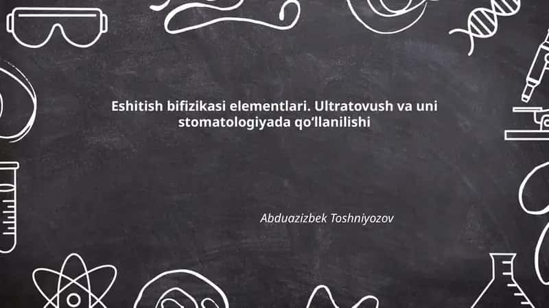 Eshitish bifizikasi elementlari. Ultratovush va uni stomatologiyada qoʻllanilishi