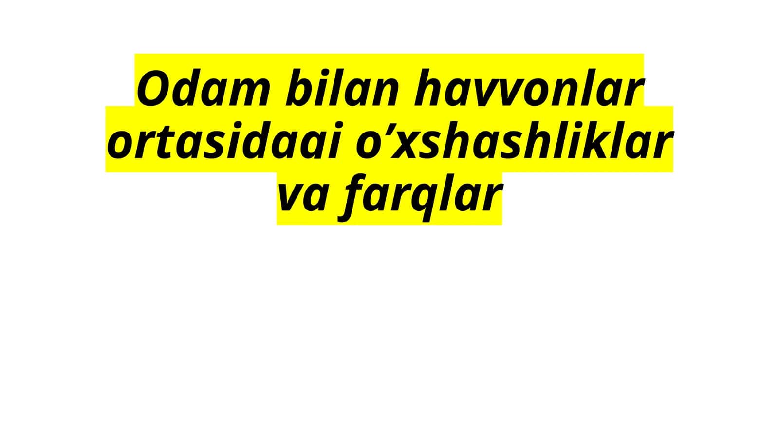 Odam bilan hayvonlar ortasidagi o’xshashliklar va farqlar