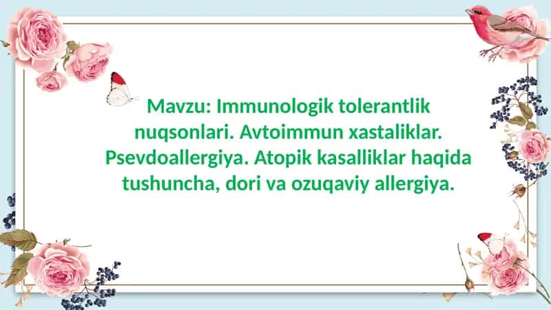 Immunologik tolerantlik nuqsonlari. Avtoimmun xastaliklar. Psevdoallergiya. Atopik kasalliklar haqida tushuncha, dori va ozuqaviy allergiya.