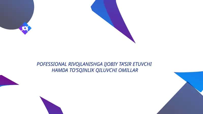 POFESSIONAL RIVOJLANISHGA IJOBIY TA’SIR ETUVCHI HAMDA TO’SQINLIK QILUVCHI OMILLAR