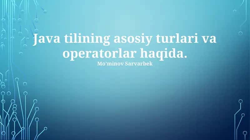 Java tilining asosiy turlari va operatorlar haqida
