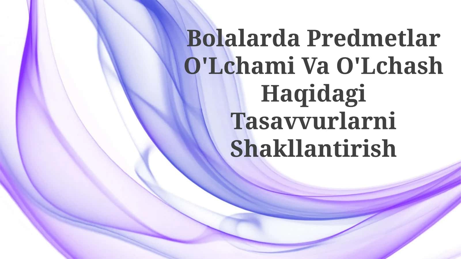 Bolalarda Predmetlar O'Lchami Va O'Lchash HaqidagiTasavvurlarniShakllantirish