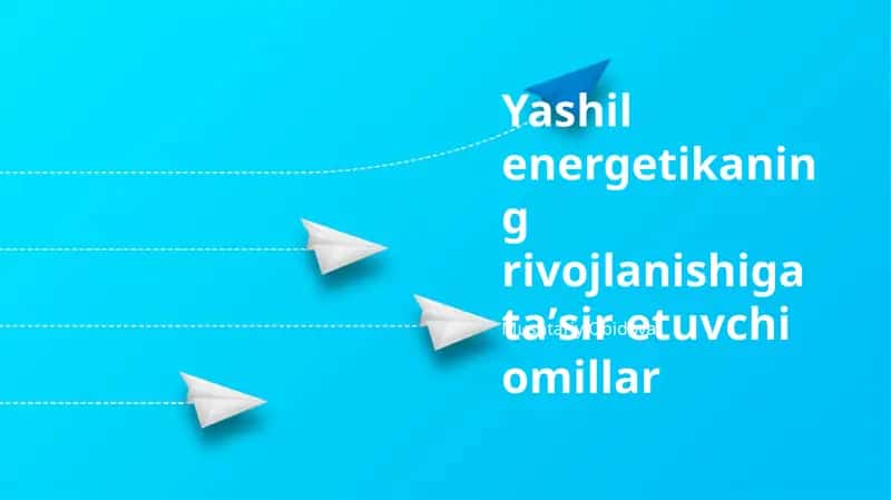 Yashil energetikaning rivojlanishiga ta'sir etuvchi omillar