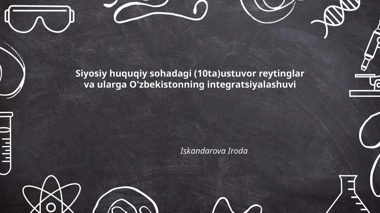 Siyosiy huquqiy sohadagi (10ta)ustuvor reytinglar va ularga O'zbekistonning integratsiyalashuvi