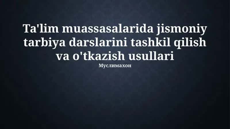 Ta'lim muassasalarida jismoniy tarbiya darslarini tashkil qilish va o'tkazish usullari