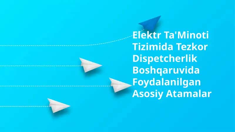Elektr Ta'Minoti Tizimida Tezkor Dispetcherlik Boshqaruvida Foydalanilgan Asosiy Atamalar