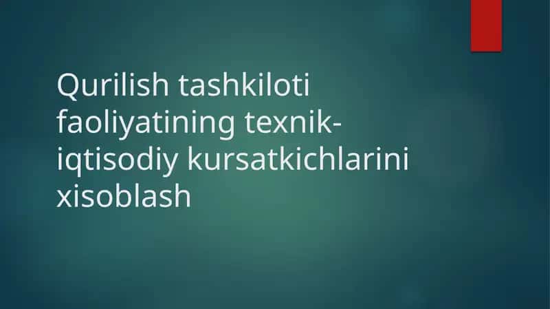 Qurilish tashkiloti faoliyatining texnik-iqtisodiy kursatkichlarini xisoblash