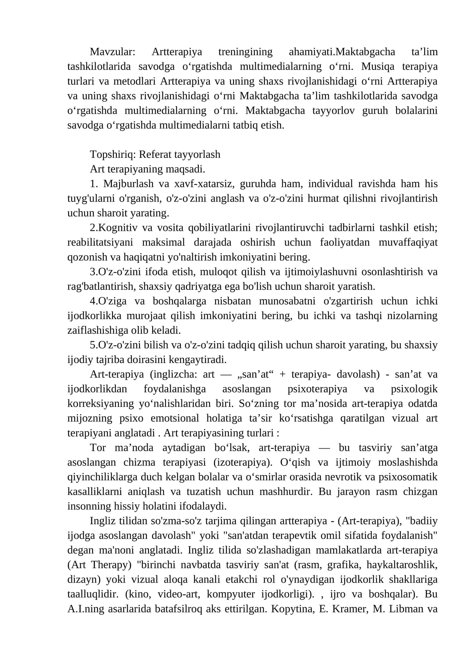 Artterapiya treningining ahamiyati.Maktabgacha ta’lim tashkilotlarida savodga o‘rgatishda multimedialarning o‘rni. Musiqa terapiya turlari va metodlari Artterapiya va uning shaxs rivojlanishidagi o‘rni Artterapiya va uning shaxs rivojlanishidagi o‘rni Maktabgacha ta’lim tashkilotlarida savodga o‘rgatishda multimedialarning o‘rni. Maktabgacha tayyorlov guruh bolalarini savodga o‘rgatishda multimedialarni tatbiq etish.