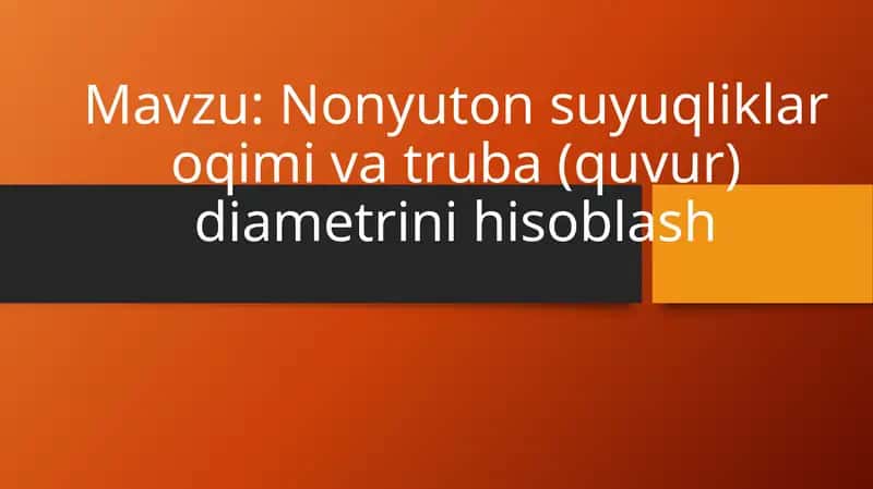 Nonyuton suyuqliklar oqimi va truba (quvur) diametrini hisoblash