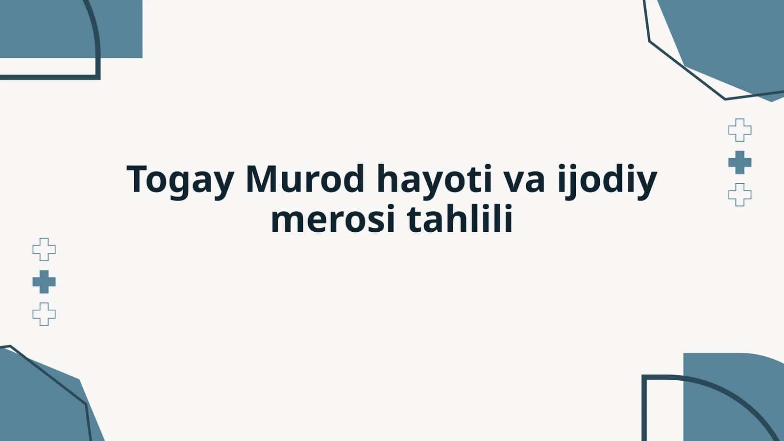 Togay Murod hayoti va ijodiy merosi tahlili