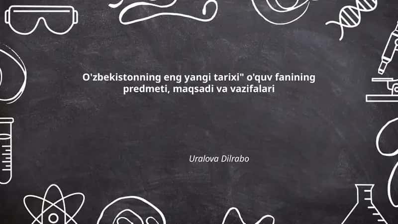 O'zbekistonning eng yangi tarixi" o'quv fanining predmeti, maqsadi va vazifalari
