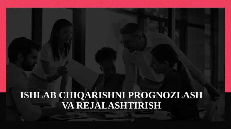 ISHLAB CHIQARISHNI PROGNOZLASH VA REJALASHTIRISH