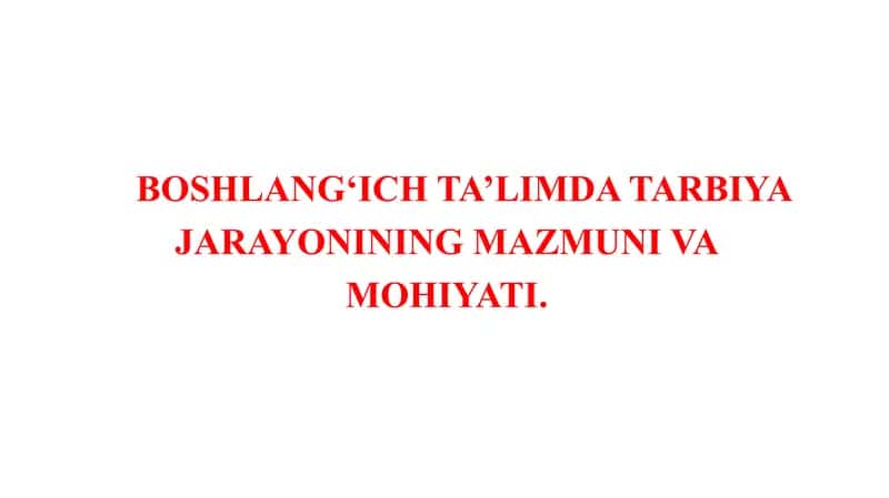 Boshlangʻich ta’limda tarbiya jarayonining mazmuni va mohiyati.